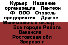 Курьер › Название организации ­ Пантеон-Ф, ООО › Отрасль предприятия ­ Другое › Минимальный оклад ­ 15 000 - Все города Работа » Вакансии   . Ростовская обл.,Зверево г.